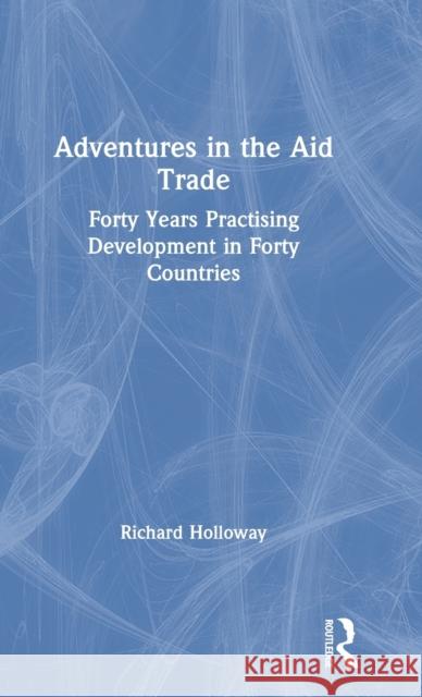 Adventures in the Aid Trade: Forty Years Practising Development in Forty Countries Holloway, Richard 9780367434045 Routledge - książka