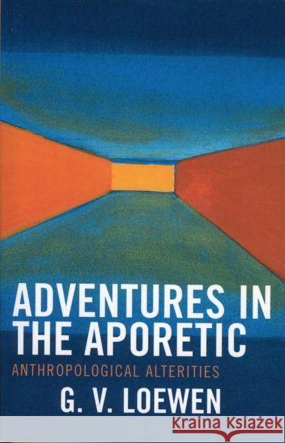 Adventures in the Aporetic: Anthropological Alterities Loewen, G. V. 9780761831051 University Press of America - książka