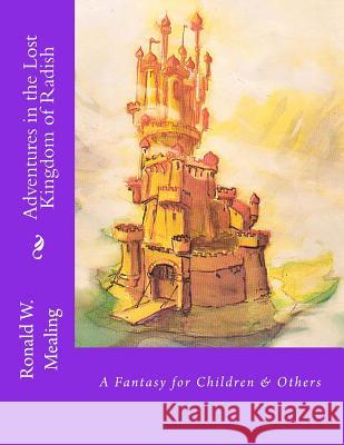 Adventures in the Lost Kingdom of Radish: A Fantasy for Children & Others Ronald W. Mealing 9781466243163 Createspace - książka