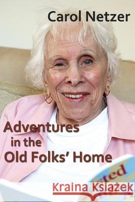 Adventures In The Old Folks Home: A collection of tales and anecdotes Netzer, Carol 9781530494590 Createspace Independent Publishing Platform - książka