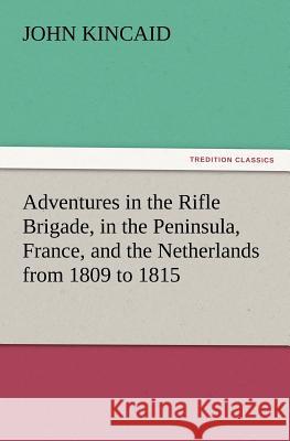 Adventures in the Rifle Brigade, in the Peninsula, France, and the Netherlands from 1809 to 1815 J (John) Kincaid 9783847217893 Tredition Classics - książka