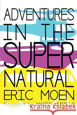 Adventures in the Supernatural Eric Moen, Mario Murillo 9781498432115 Xulon Press - książka