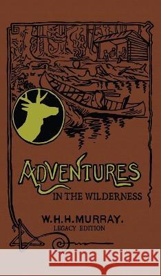 Adventures In The Wilderness (Legacy Edition): The Classic First Book On American Camp Life And Recreational Travel In The Adirondacks William H H Murray 9781643891231 Doublebit Press - książka