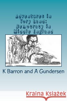 Adventures in Tory Land: Democracy in Middle England K. Barron A. Gundersen 9781511431590 Createspace Independent Publishing Platform - książka