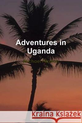 Adventures in Uganda Michael Fitzalan 9781447786290 Lulu.com - książka