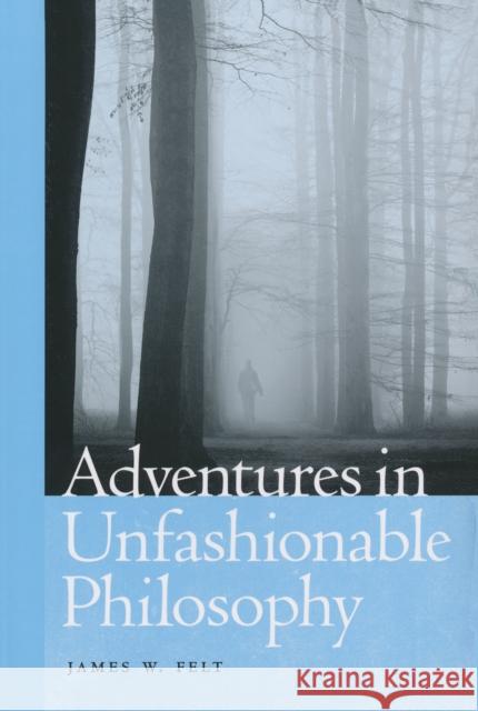 Adventures in Unfashionable Philosophy James W. Felt 9780268029029 University of Notre Dame Press - książka