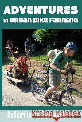 Adventures in Urban Bike Farming Kollibri Terre Sonnenblume 9780986188138 Macska Moksha Press - książka