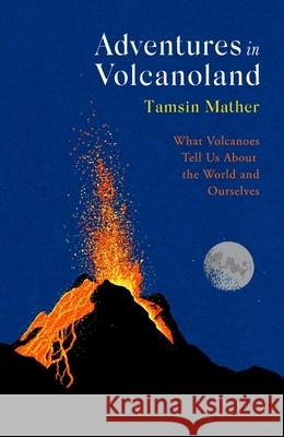 Adventures in Volcanoland: What Volcanoes Tell Us About the World and Ourselves Tamsin Mather 9780349144894 LITTLE BROWN PAPERBACKS (A&C) - książka