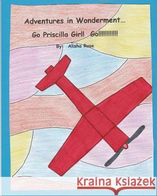 Adventures in Wonderment: Go Priscilla Girl! Go!!!!!!!!!!! Alisha Rose 9781977531780 Createspace Independent Publishing Platform - książka