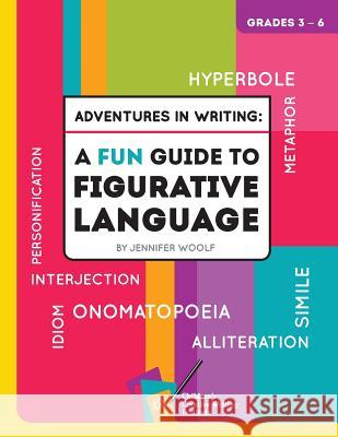 Adventures in Writing: A FUN Guide to Figurative Language Woolf, Jennifer 9780692244869 Children's Creative Writing Institute - książka