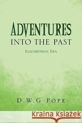 Adventures Into the Past: Elizabethan Era Pope, D. W. G. 9781483611730 Xlibris Corporation - książka