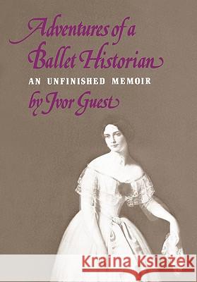 Adventures of a Ballet Historian Ivor Guest, Mary Clarke 9780903102698 Dance Books Ltd - książka