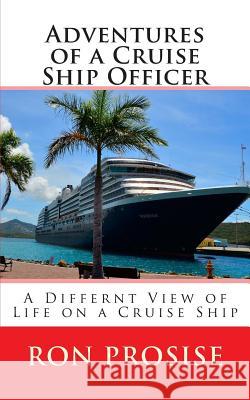 Adventures of a Cruise Ship Officer: A View of Life on a Cruise Ship Ron Prosise 9781475016772 Createspace - książka