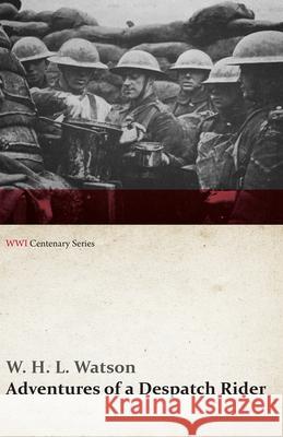 Adventures of a Despatch Rider (WWI Centenary Series) W H L Watson   9781473314481 Last Post Press - książka