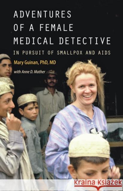 Adventures of a Female Medical Detective: In Pursuit of Smallpox and AIDS Mary Guinan Anne D. Mather 9781421439815 Johns Hopkins University Press - książka