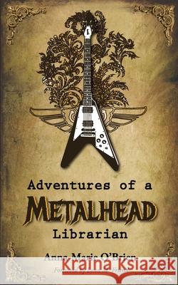 Adventures of a Metalhead Librarian: A Rock n' Roll Memoir Anna-Marie O'Brien Lonn M. Friend 9781733247009 Anna-Marie O'Brien - książka
