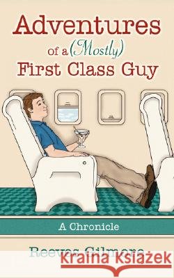 Adventures of a (Mostly) First Class Guy: A Chronicle Gilmore, Reeves 9781434337962 Authorhouse - książka