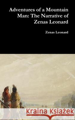 Adventures of a Mountain Man: The Narrative of Zenas Leonard Zenas Leonard 9780359084692 Lulu.com - książka