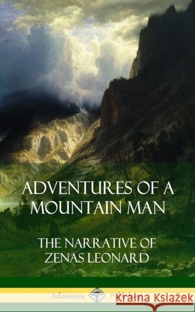 Adventures of a Mountain Man: The Narrative of Zenas Leonard (Hardcover) Zenas Leonard 9781387971275 Lulu.com - książka