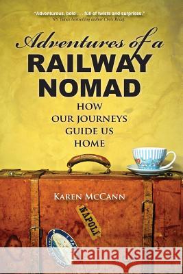 Adventures of a Railway Nomad: How Our Journeys Guide Us Home Karen McCann 9780985028336 Cafe Society Press - książka