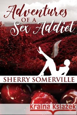 Adventures of a Sex Addict Sherry Marie Somerville 9780995191464 Spiral Press (Canada) - książka