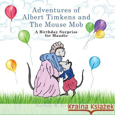 Adventures of Albert Timkens and the Mouse Mob: A Birthday Surprise for Maudie Esther R Griggs   9781088143674 IngramSpark - książka