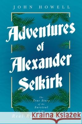 Adventures of Alexander Selkirk - The True Story of the Survival of the Real Robinson Crusoe John Howell George Atherton Aitken 9781528719650 Read & Co. Travel - książka