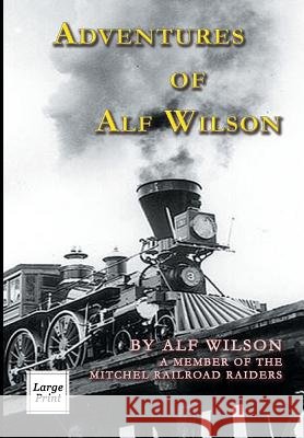 Adventures of Alf Wilson: A Member of the Mitchel Railroad Raiders John A Wilson 9781582188928 River Moor Books - książka