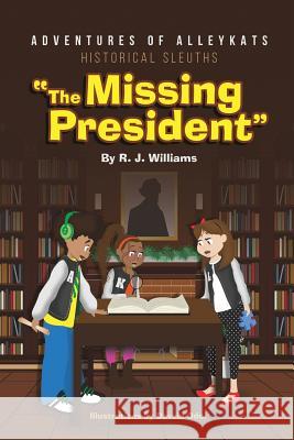 Adventures of Alleykats: Historical Sleuths: The Missing President R. J. Williams Daveia Odoi 9780692491195 Steele Lens - książka