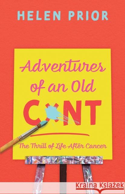 Adventures of an Old CxNT: The Thrill of Life After Cancer Helen Prior 9781789015973 Troubador Publishing - książka