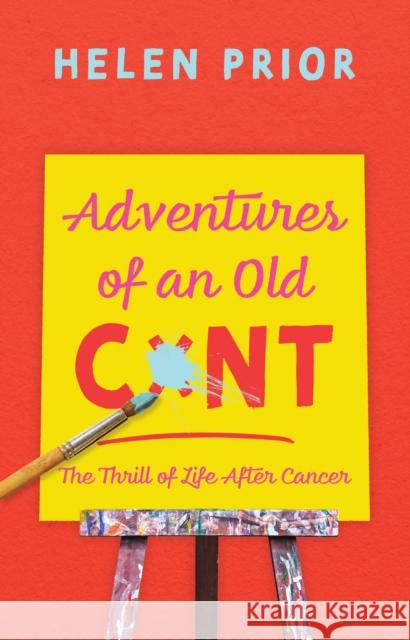 Adventures of an Old CxNT: The Thrill of Life After Cancer Helen Prior 9781789015980 Troubador Publishing - książka