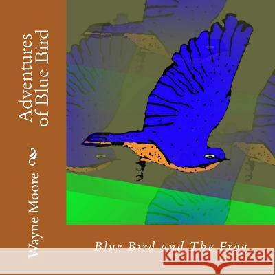 Adventures of Blue Bird: Blue Bird and The Frog Moore, Wayne 9781502850201 Createspace - książka