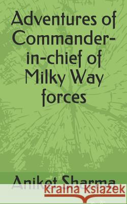 Adventures of Commander-in-chief of Milky Way forces Sharma, Aniket 9781091502550 Independently Published - książka