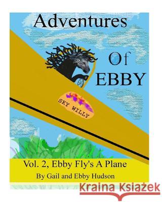 Adventures of Ebby: Ebby wants to fly a plane Hudson, Gail and Ebby 9781543185331 Createspace Independent Publishing Platform - książka