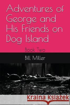 Adventures of George and His Friends on Dog Island: Book Two Bill R. Miller 9781717862020 Independently Published - książka