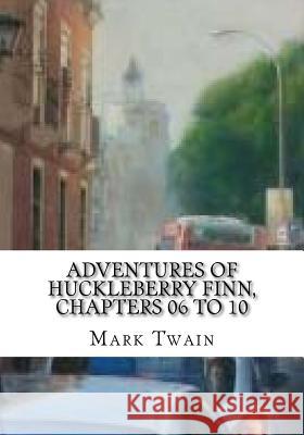 Adventures of Huckleberry Finn, Chapters 06 to 10 Mark Twain 9781725063426 Createspace Independent Publishing Platform - książka