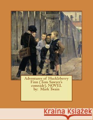 Adventures of Huckleberry Finn (Tom Sawyer's comrade). NOVEL by: Mark Twain Twain, Mark 9781542844338 Createspace Independent Publishing Platform - książka