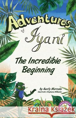 Adventures of Iyani: The Incredible Beginning Martha Josep Aunty Marcella                           Stephanie Wilbanks 9781733351171 Buddinwriters Academy LLC - książka