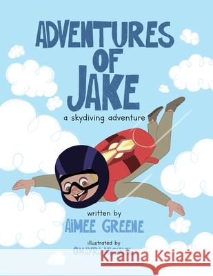 Adventures of Jake A Skydiving Adventure Aimee Greene Omayra Michael 9781777746711 Mrs. Britsky's Books - książka