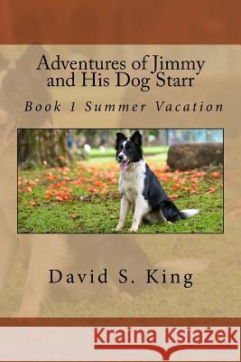 Adventures of Jimmy and His Dog Starr: Book 1 Summer Vacation David S. King 9781985663305 Createspace Independent Publishing Platform - książka