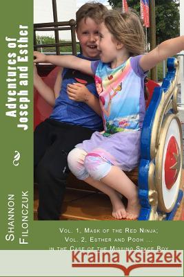Adventures of Joseph and Esther: Vol. 1, Mask of the Red Ninja; Vol. 2, Esther and Pooh in the Case of the Missing Space Boy Shannon Filonczuk Shannon Filonczuk Joseph Filonczuk 9781719342018 Createspace Independent Publishing Platform - książka
