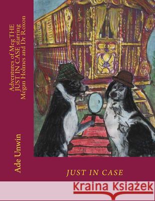 Adventures of Meg JUST IN CASE starring Megan Holmes and Dr Roxon Unwin, Ade 9781492722373 Createspace - książka