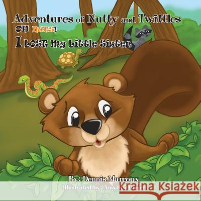 Adventures of Nutty and Twittles, Oh Nuts! I Lost My Little Sister Dennis Marcoux Amy Rottinger 9781612442747 Halo Publishing International - książka