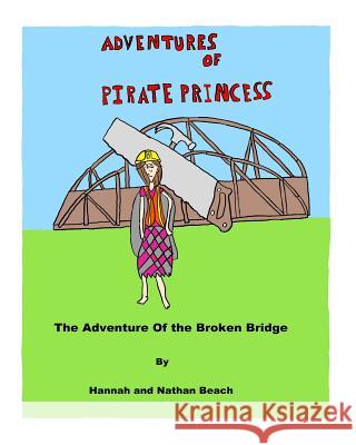 Adventures of Pirate Princess: The Adventure of the Broken Bridge Hannah Beach Nathan Beach 9781537520452 Createspace Independent Publishing Platform - książka