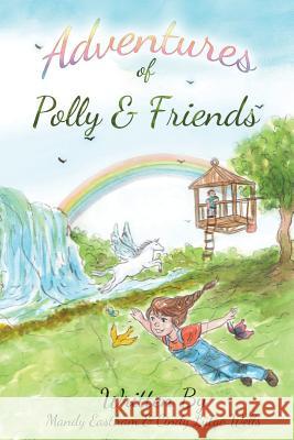 Adventures of Polly and Friends: A Fun Adventure Into a Magical World Mandy Eastham Cindy Lutg 9781973946076 Createspace Independent Publishing Platform - książka