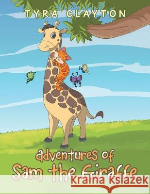 Adventures of Sam the Giraffe Tyra Clayton 9781664158283 Xlibris Us - książka