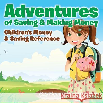 Adventures of Saving & Making Money -Children's Money & Saving Reference Baby Professor 9781541902763 Baby Professor - książka