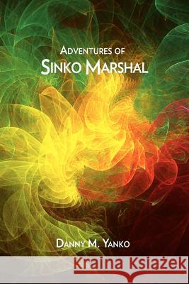 Adventures of Sinko Marshal Danny M. Yanko 9781456869403 Xlibris Corporation - książka