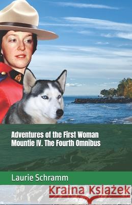 Adventures of the First Woman Mountie IV. The Fourth Omnibus Laurie Schramm 9781069056580 Dr. Laurier Schramm - książka