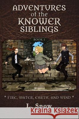 Adventures of the Knower Siblings #1: Fire, Water, Earth, and Wind L. Snow 9781540354761 Createspace Independent Publishing Platform - książka